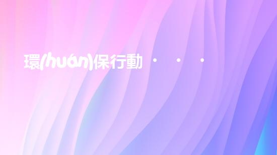 環(huán)保行動，地球無憂